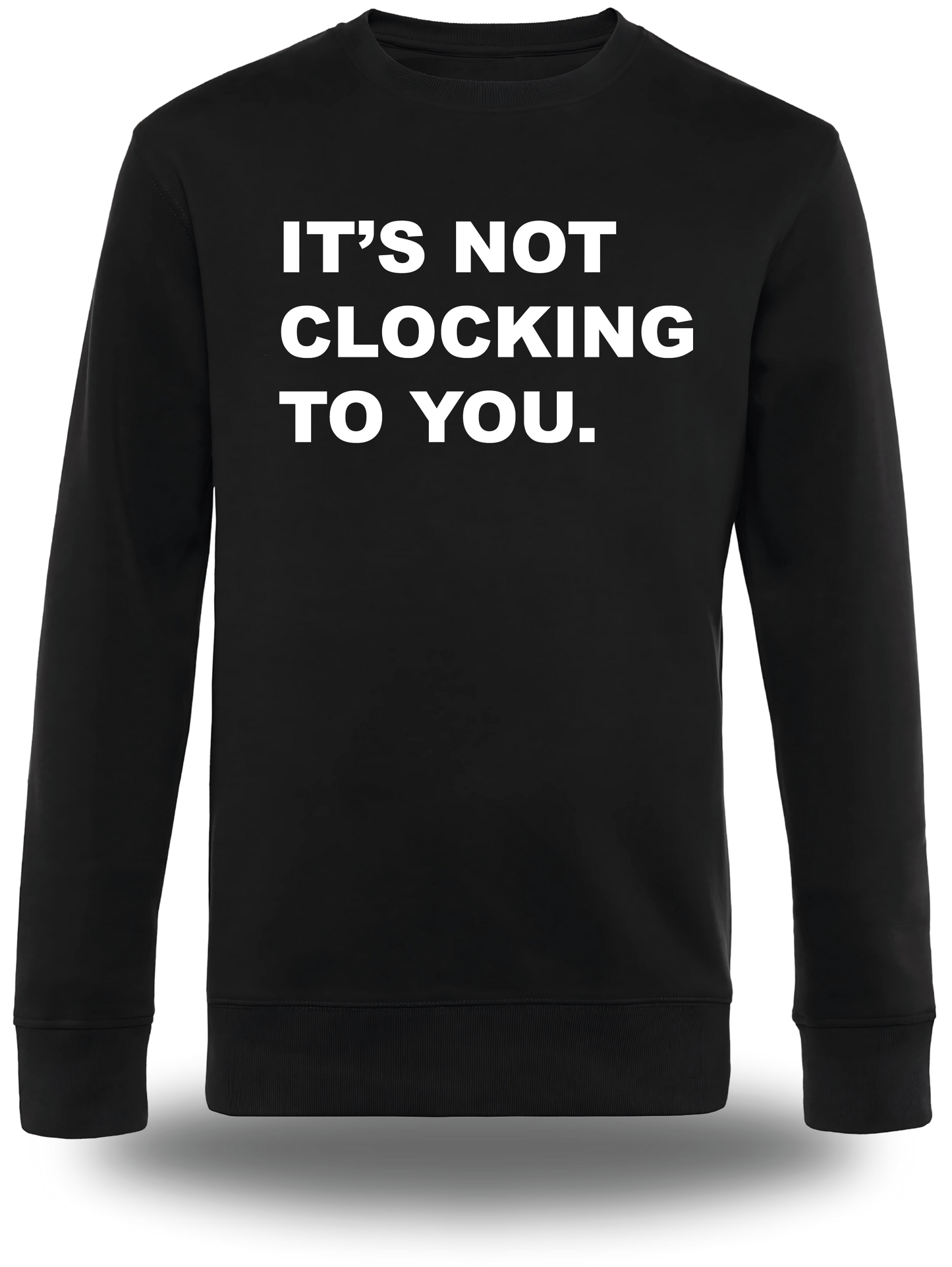 Sweatshirt It's Not Clocking To You
