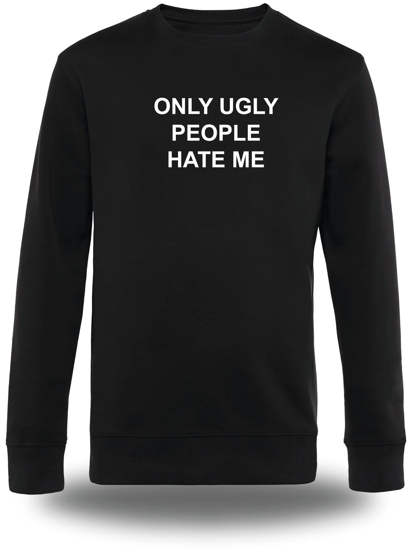 Sweatshirt Only Ugly People Hate me