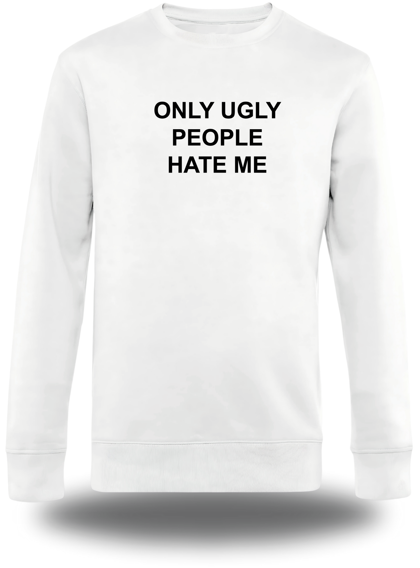 Sweatshirt Only Ugly People Hate me