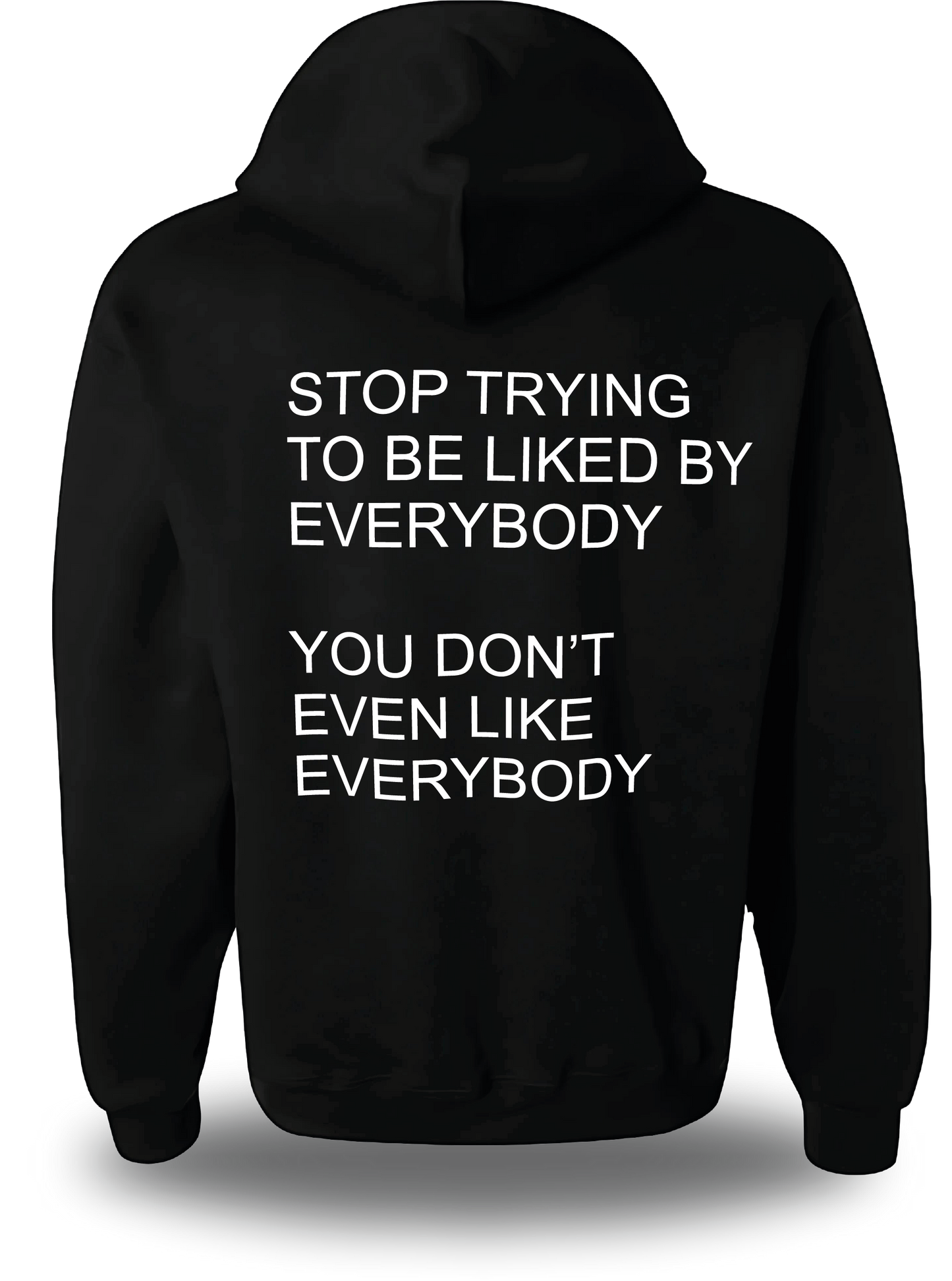 Hoodie Stop Trying to be Liked by Everybody