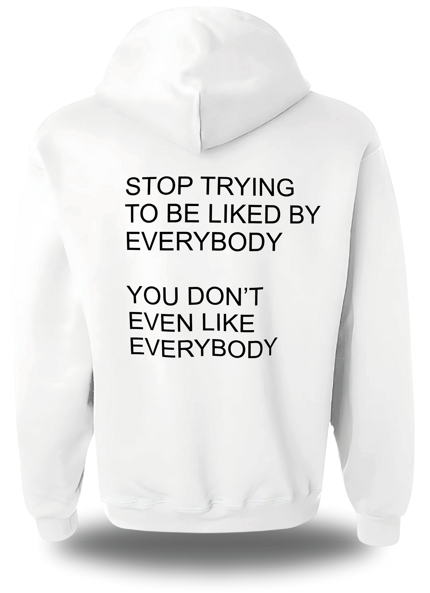 Hoodie Stop Trying to be Liked by Everybody