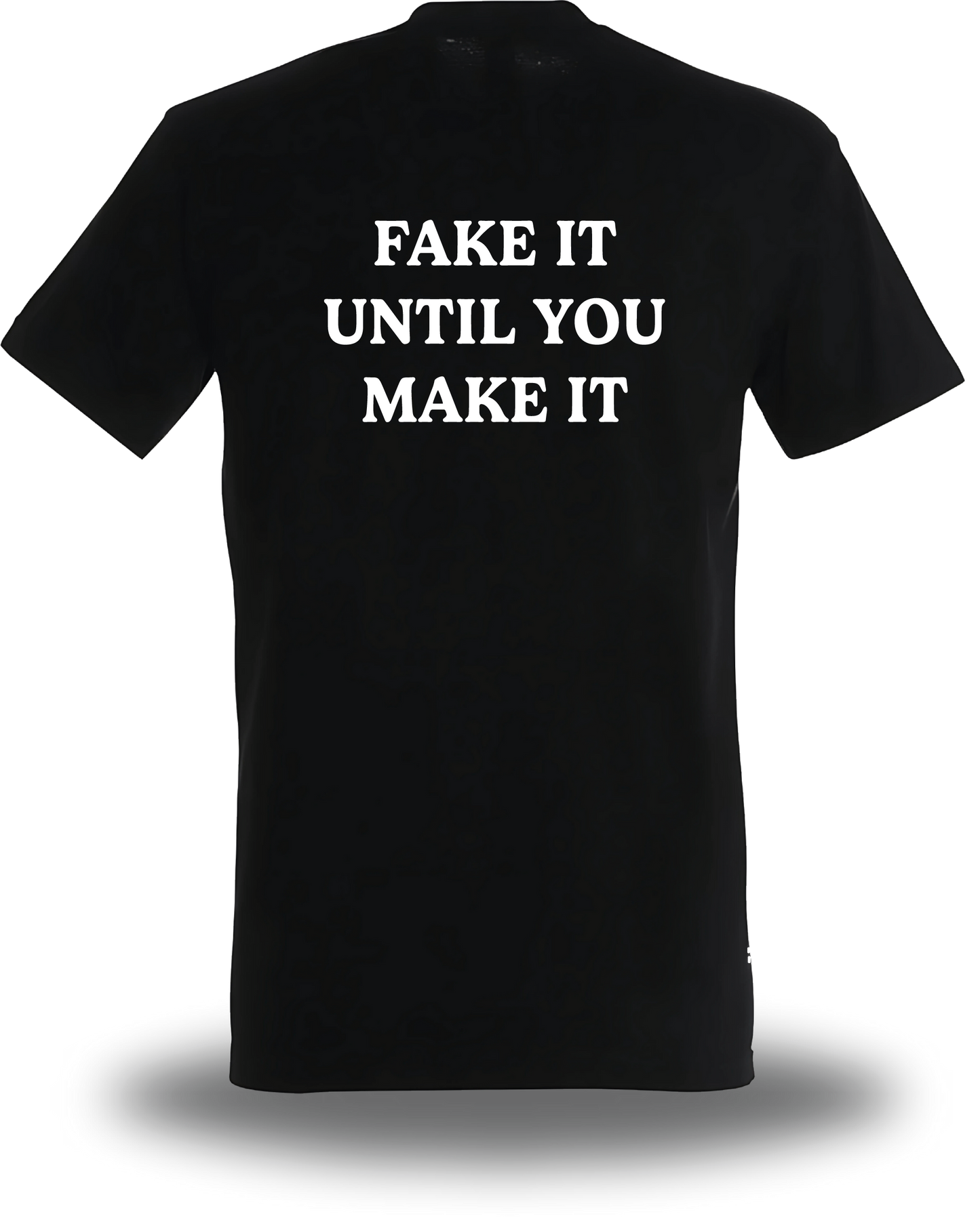 T-SHIRT or SWEATSHIRT FAKE IT UNTIL YOU MAKE IT