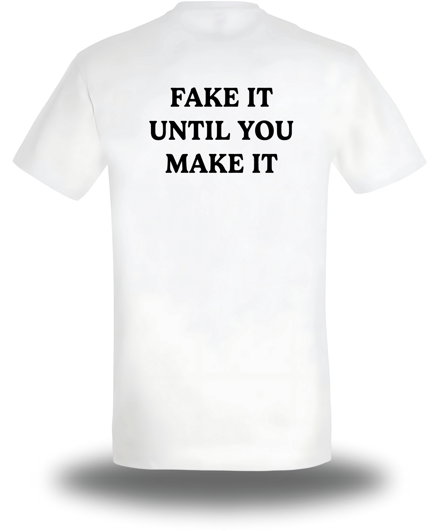 T-SHIRT or SWEATSHIRT FAKE IT UNTIL YOU MAKE IT