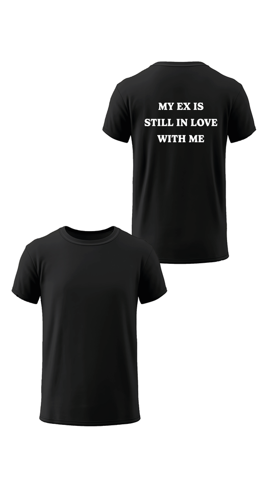 T-SHIRT or SWEATSHIRT My ex is still in love with me