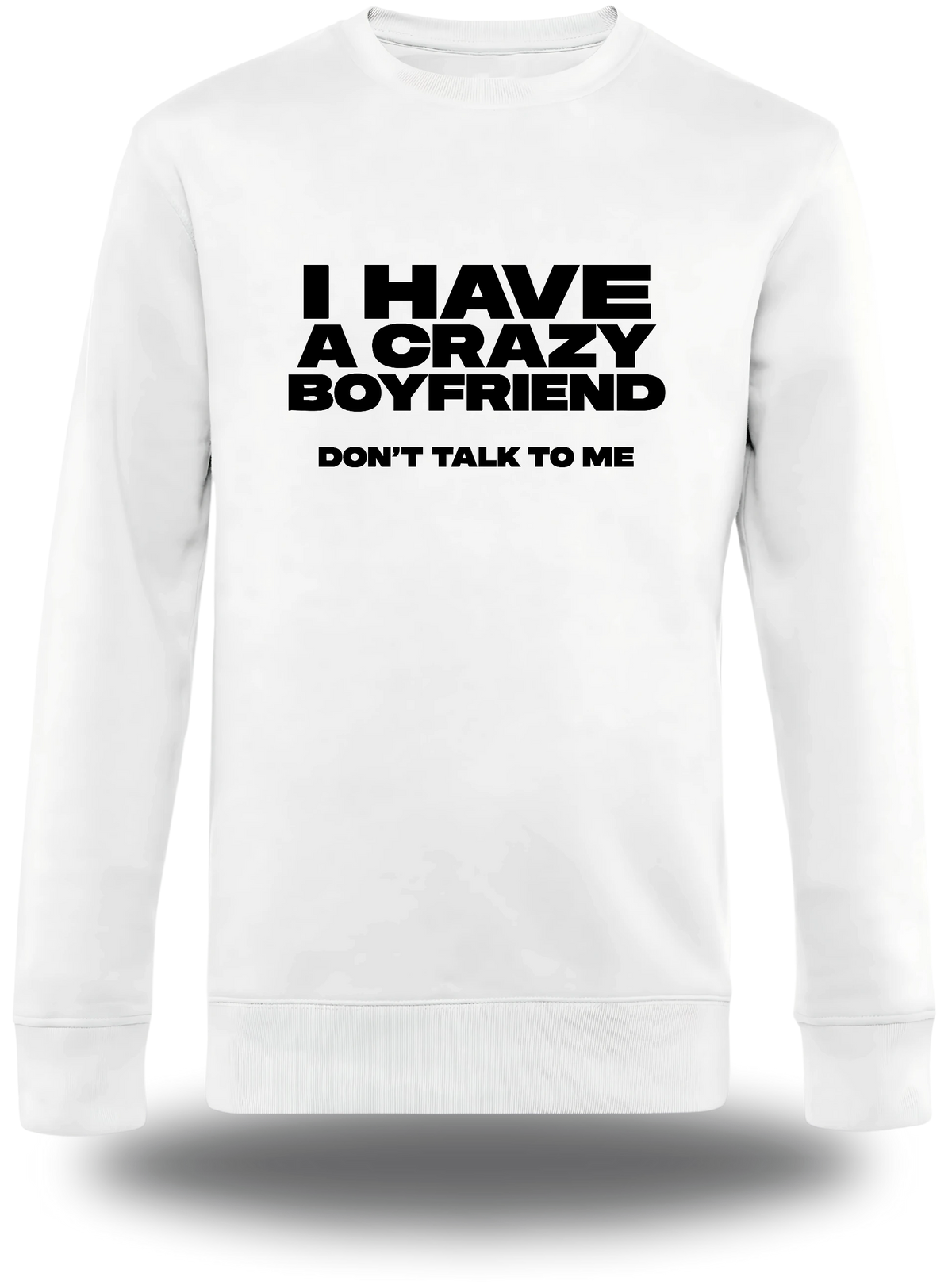 Felpa girocollo bianca «I Have A Crazy Boyfriend Don't Talk To Me», vista frontale, design a tema umorismo e punchline