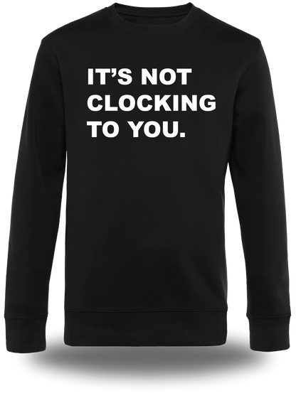 Sweatshirt It's Not Clocking To You