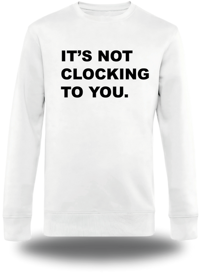 Sweatshirt It's Not Clocking To You