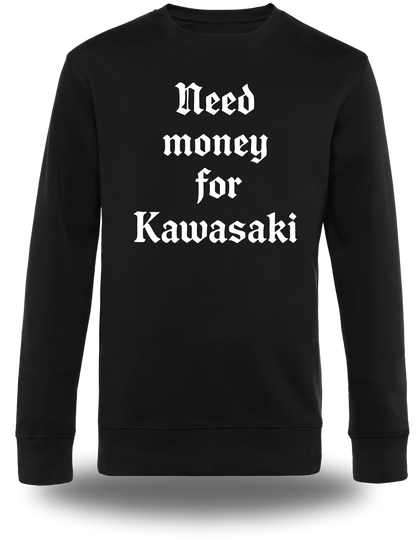 Sweatshirt Need Money for Kawasaki