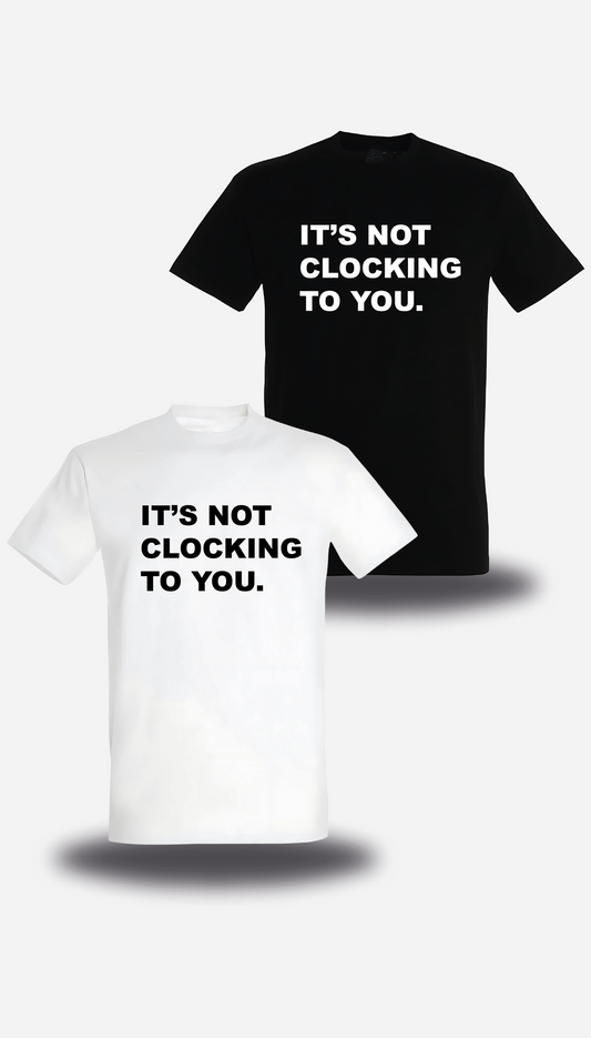 T-Shirt It's Not Clocking To You