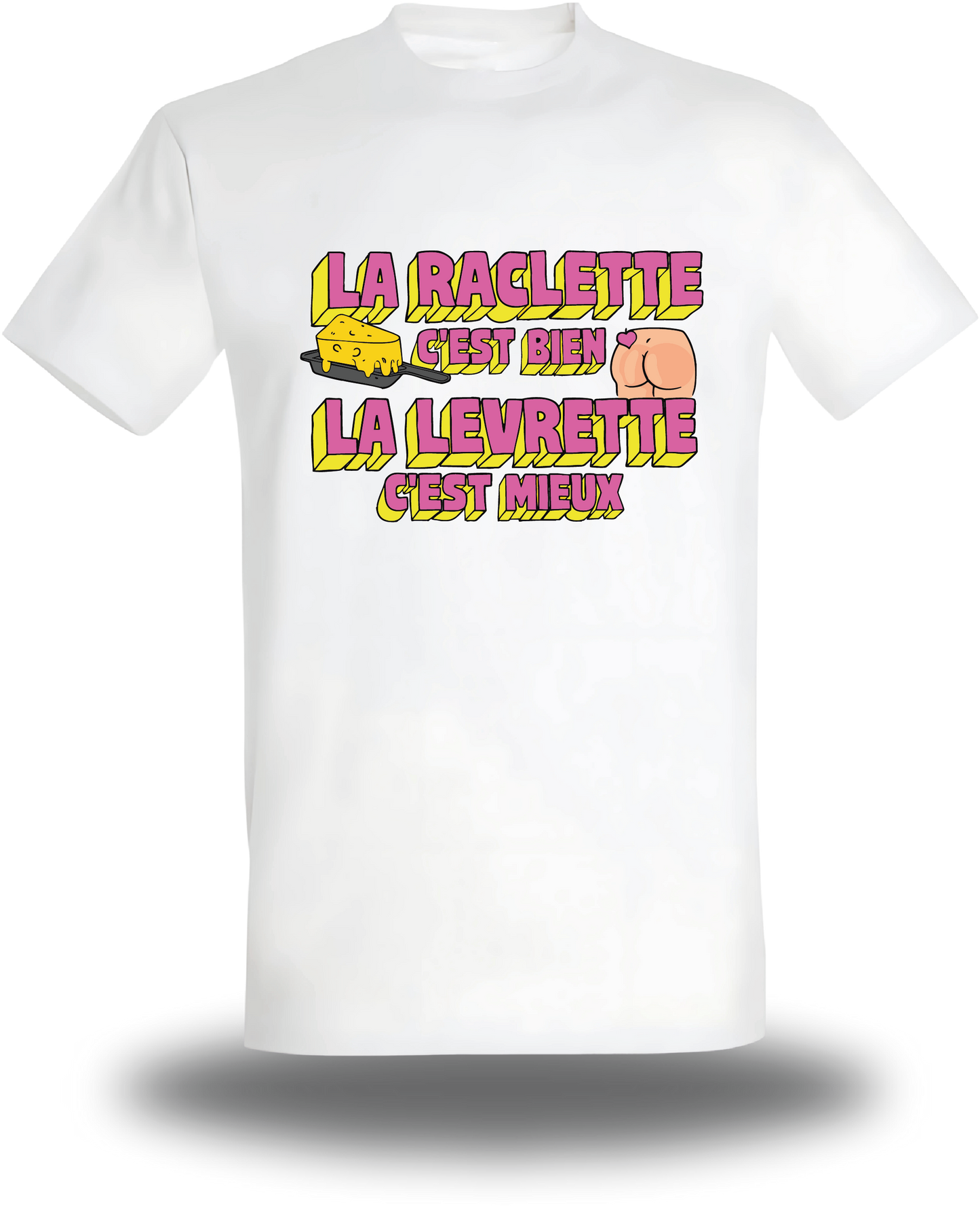 T-shirt la Raclette c'est bien, la Levrette c'est mieux