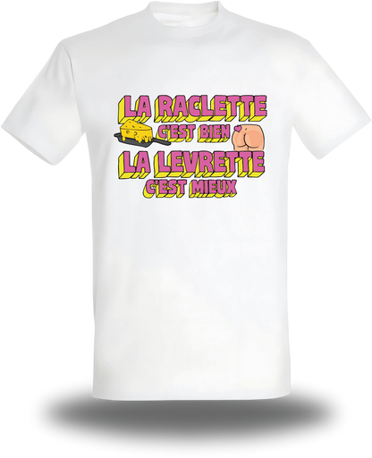 T-shirt la Raclette c'est bien, la Levrette c'est mieux