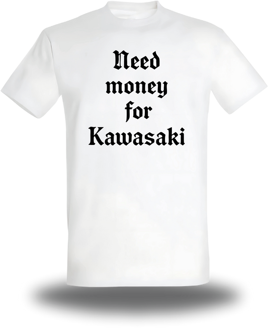 T-Shirt Need Money for Kawasaki