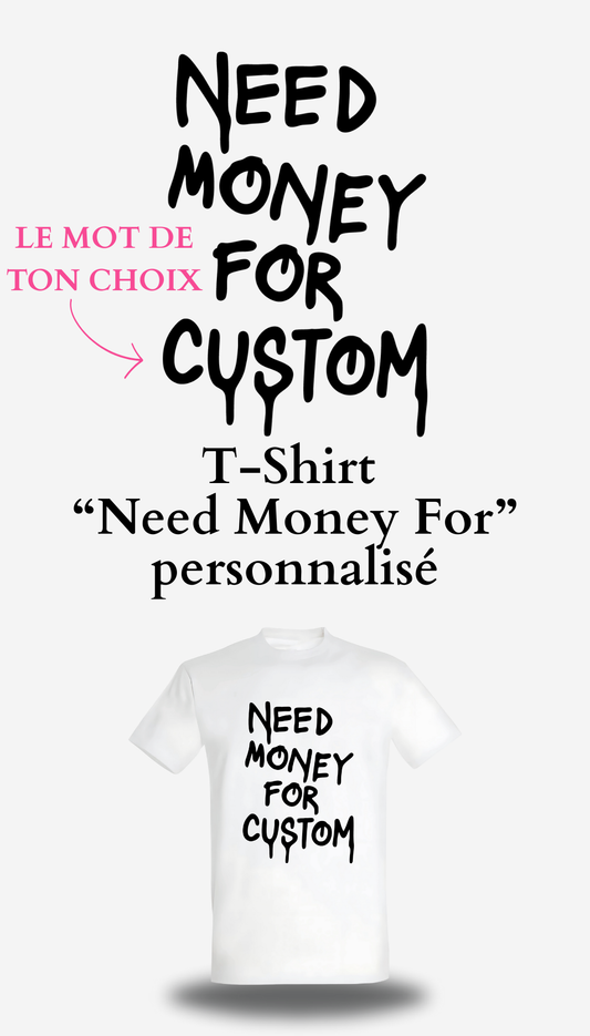 T-Shirt " Need Money For " personnalise