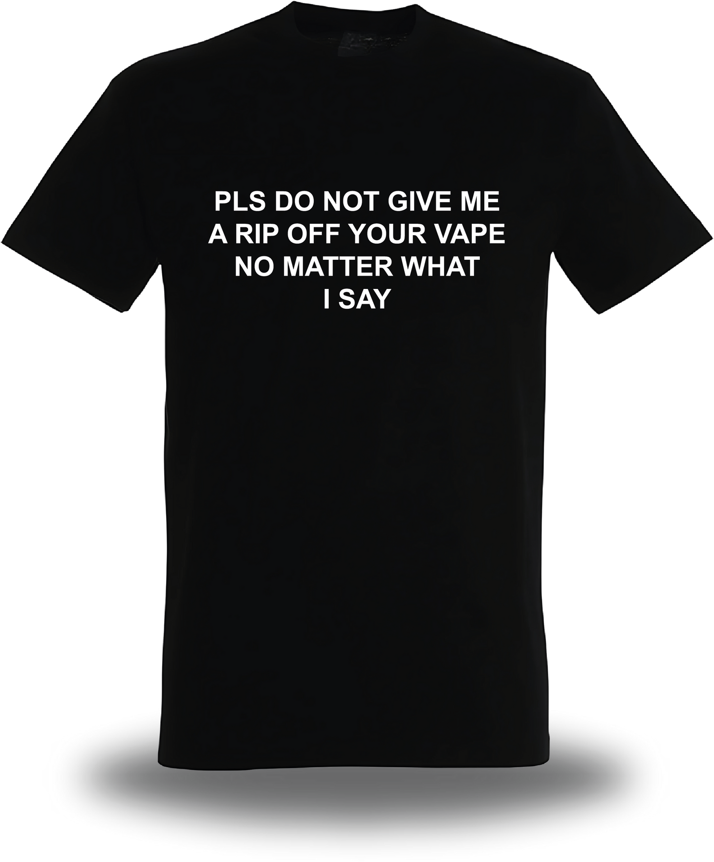 T-shirt  PLS DO NOT GIVE ME A RIP OFF YOUR VAPE