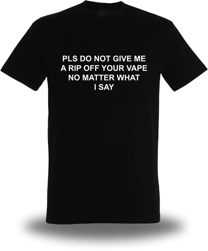 T-shirt  PLS DO NOT GIVE ME A RIP OFF YOUR VAPE