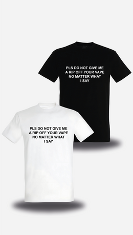 T-shirt  PLS DO NOT GIVE ME A RIP OFF YOUR VAPE