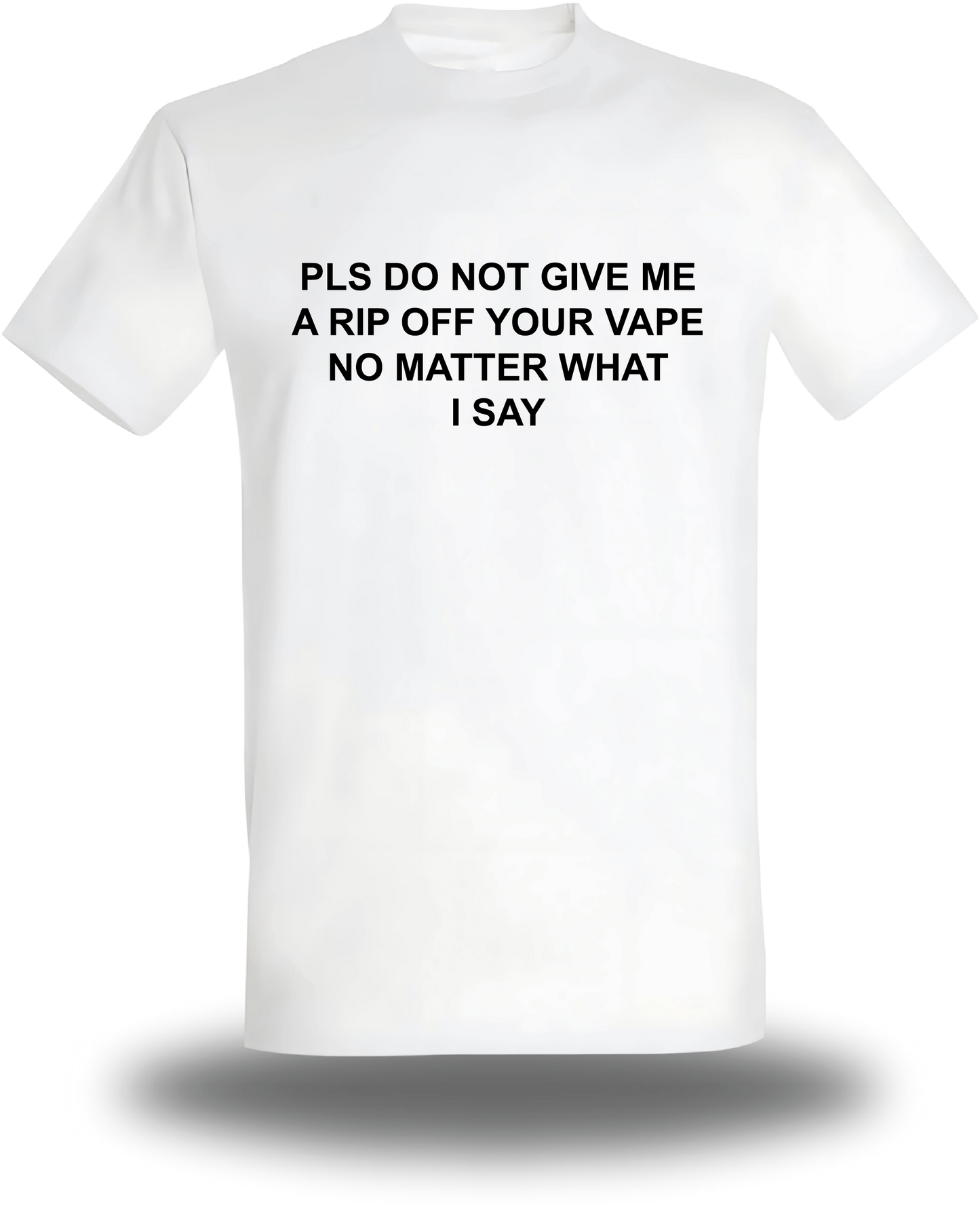 T-shirt  PLS DO NOT GIVE ME A RIP OFF YOUR VAPE