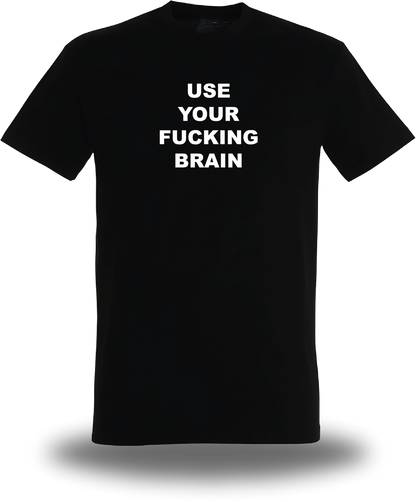 T-Shirt Use Your Fucking Brain