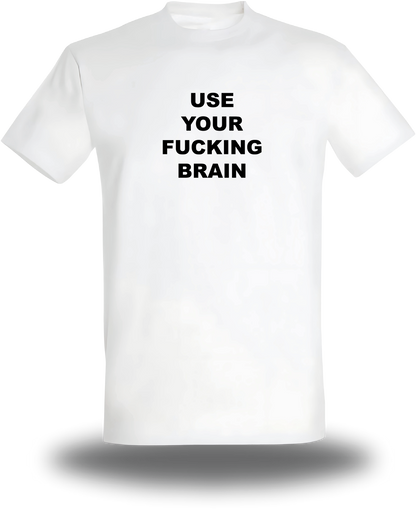 T-Shirt Use Your Fucking Brain
