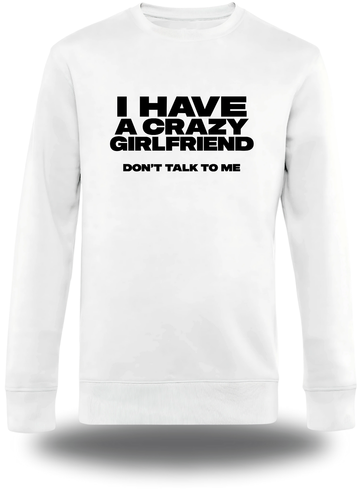 Pull col rond blanc I Have A Crazy Girlfriend Don't Talk To Me vu de face, design humour, amour, punch, couple