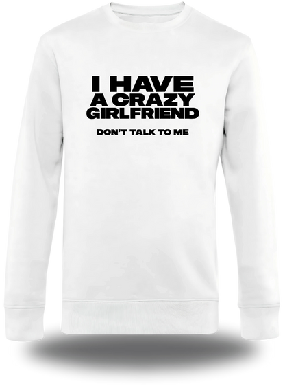 Pull col rond blanc I Have A Crazy Girlfriend Don't Talk To Me vu de face, design humour, amour, punch, couple