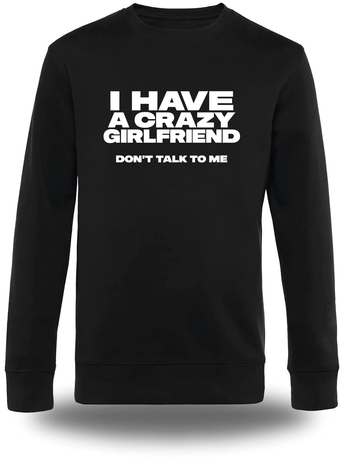 Pull col rond noir I Have A Crazy Girlfriend Don't Talk To Me vu de face, design humour, amour, punch, couple