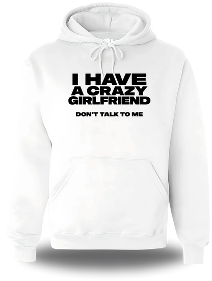 Sweatshirt à capuche blanc I Have A Crazy Girlfriend Don't Talk To Me vu de face, design humour, amour, punch, couple