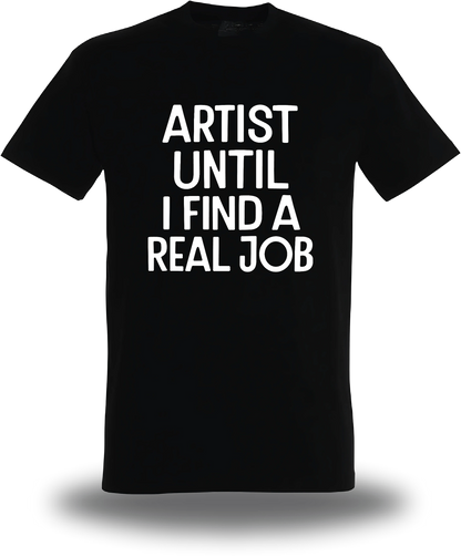 T-shirt noir Artist Until I Find A Real Job vu de face, design humour, musique, punch, T-shirt Artist Until