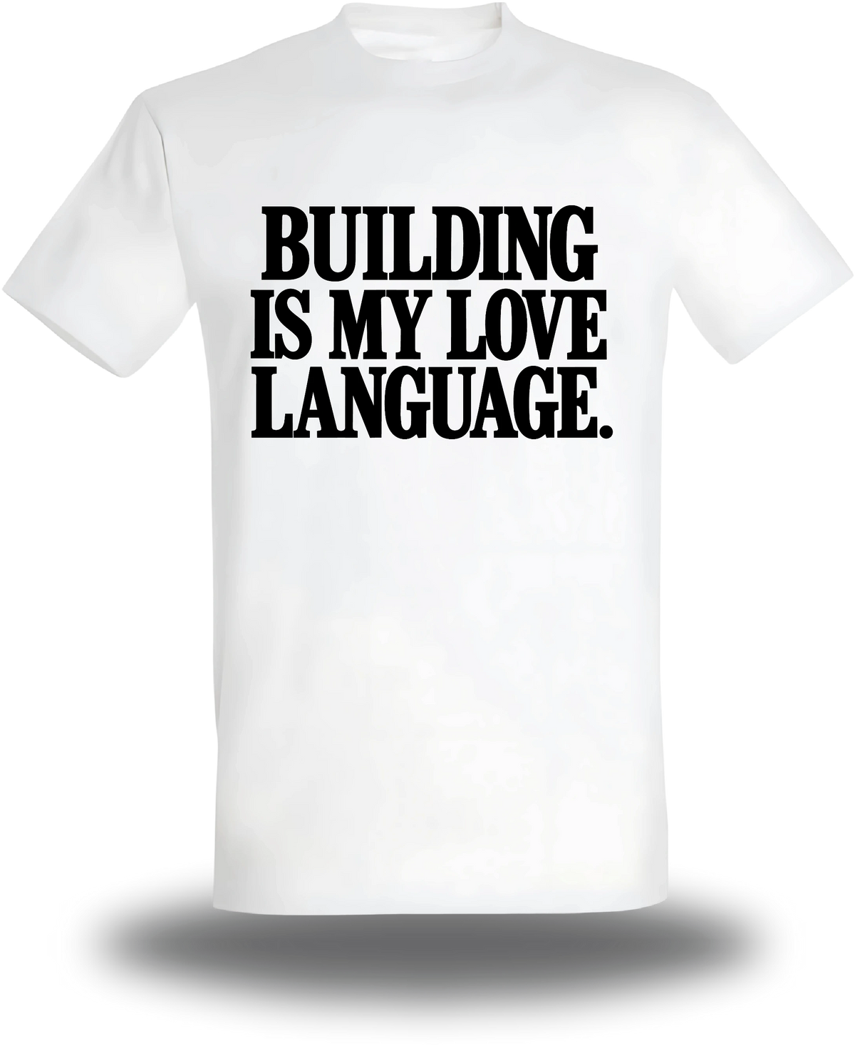 T-shirt blanc Building Is My Love Language vu de face, design motivation, geek culture, amour, Love Language