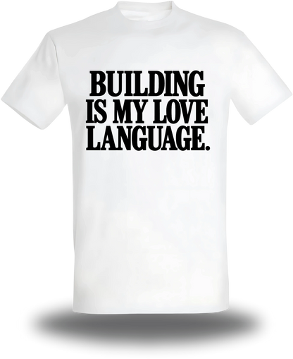T-shirt blanc Building Is My Love Language vu de face, design motivation, geek culture, amour, Love Language