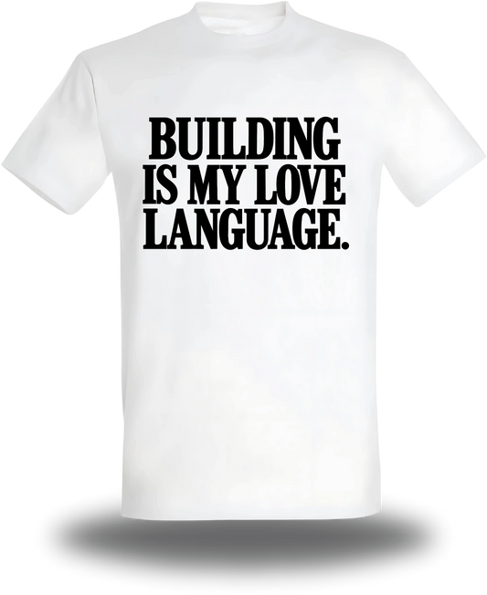 T-shirt blanc Building Is My Love Language vu de face, design motivation, geek culture, amour, Love Language