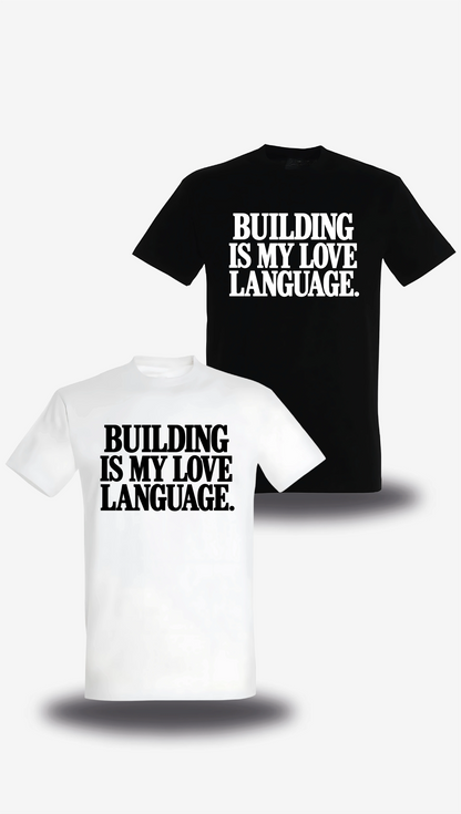 T-shirt Building Is My Love Language en blanc et noir, vus de face, design motivation, geek culture, amour, Love Language