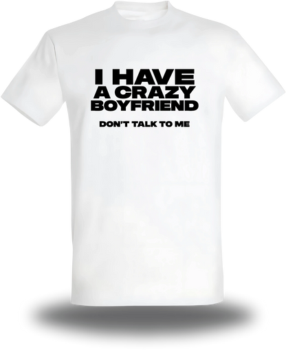 Weißes T-Shirt „I Have A Crazy Boyfriend Don't Talk To Me“, Vorderansicht, Motiv: Humor, Punchline, Liebe und Paar
