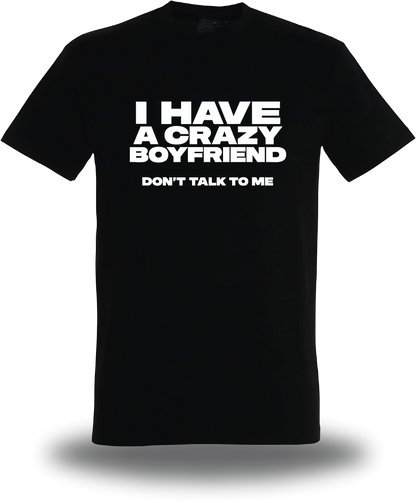 Schwarzes T-Shirt „I Have A Crazy Boyfriend Don't Talk To Me“, Vorderansicht, Motiv: Humor, Punchline, Liebe und Paar