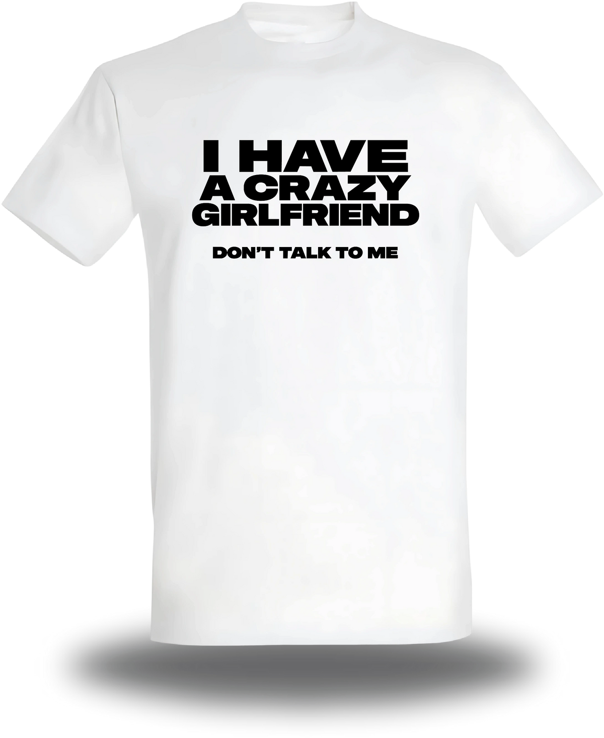 T-shirt blanc I Have A Crazy Girlfriend Don't Talk To Me vu de face, design humour, amour, punch, couple