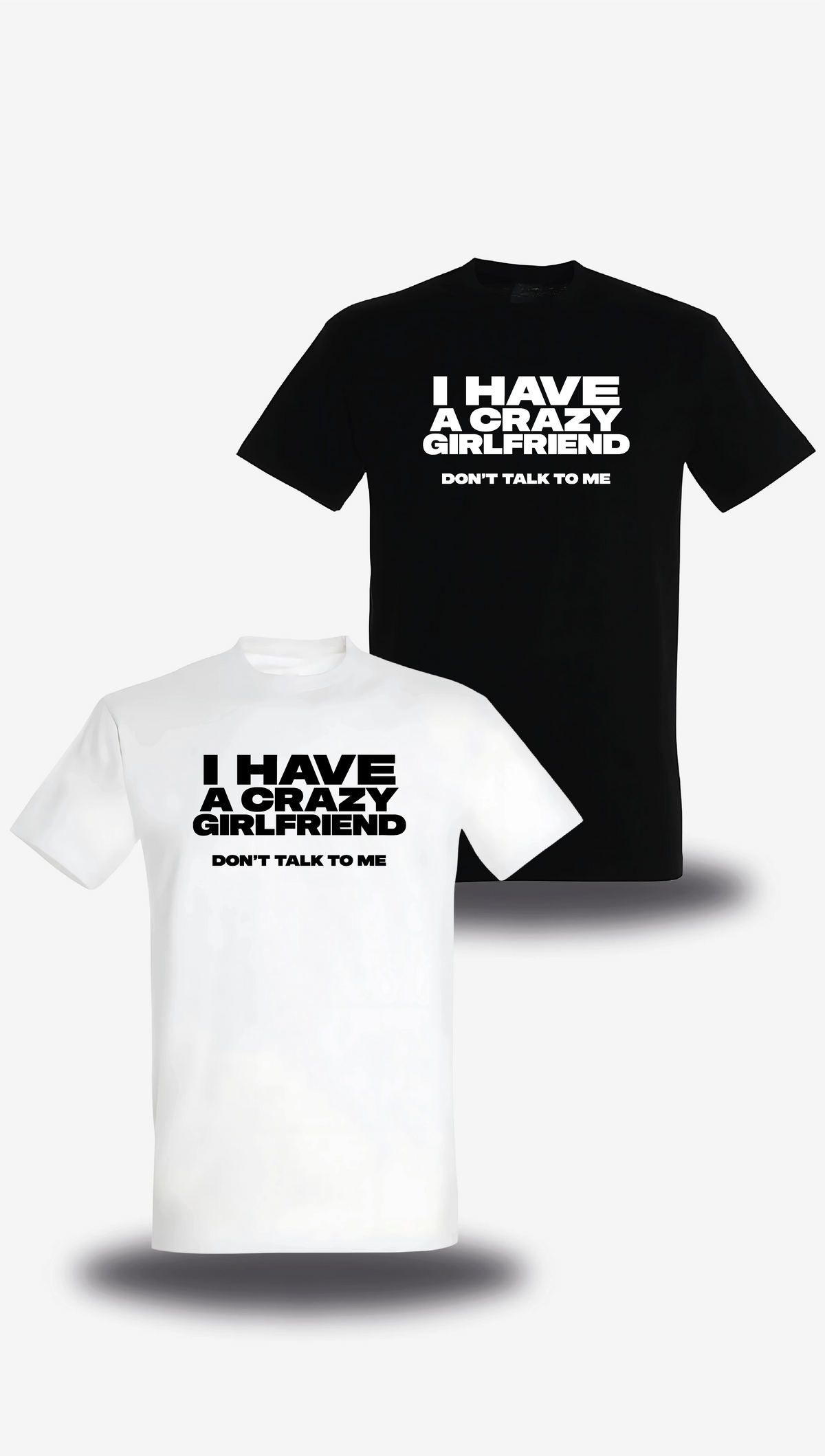 T-shirt I Have A Crazy Girlfriend Don't Talk To Me en blanc et noir, vus de face, design humour, amour, punch, couple