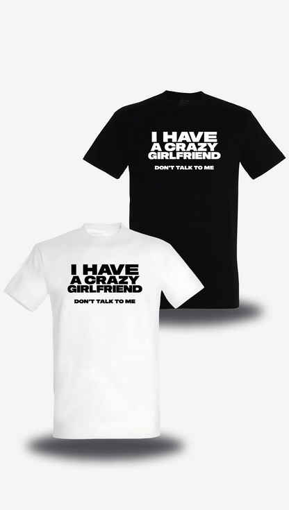 T-shirt I Have A Crazy Girlfriend Don't Talk To Me en blanc et noir, vus de face, design humour, amour, punch, couple