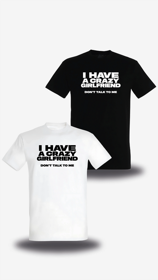 T-shirt I Have A Crazy Girlfriend Don't Talk To Me en blanc et noir, vus de face, design humour, amour, punch, couple