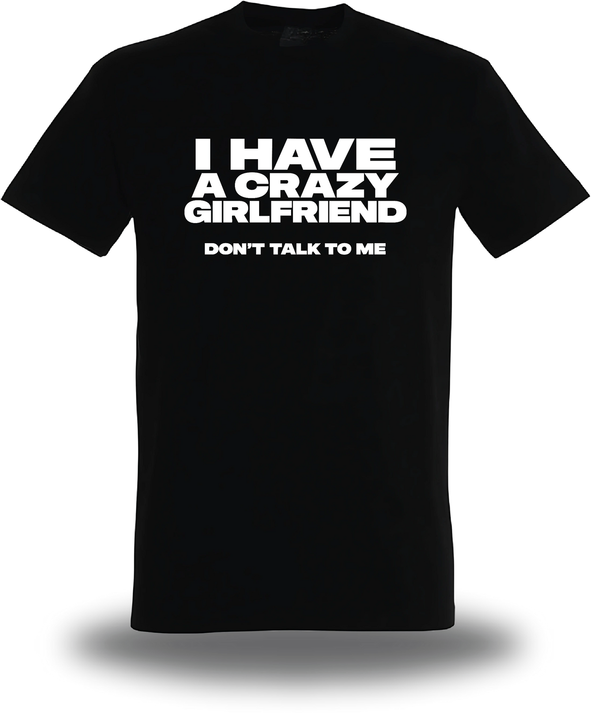 T-shirt noir I Have A Crazy Girlfriend Don't Talk To Me vu de face, design humour, amour, punch, couple
