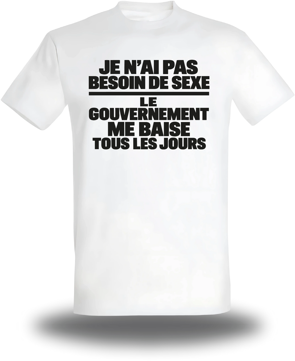 T-shirt blanc « je n'ai pas Besoin de Sexe le Gouvernement me Baise tous les jours » vu de face, design humour et punch
