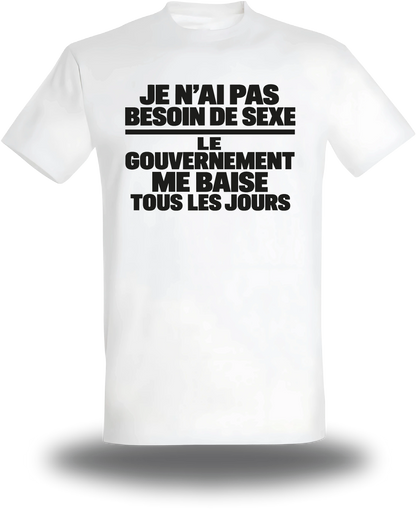 T-shirt blanc « je n'ai pas Besoin de Sexe le Gouvernement me Baise tous les jours » vu de face, design humour et punch