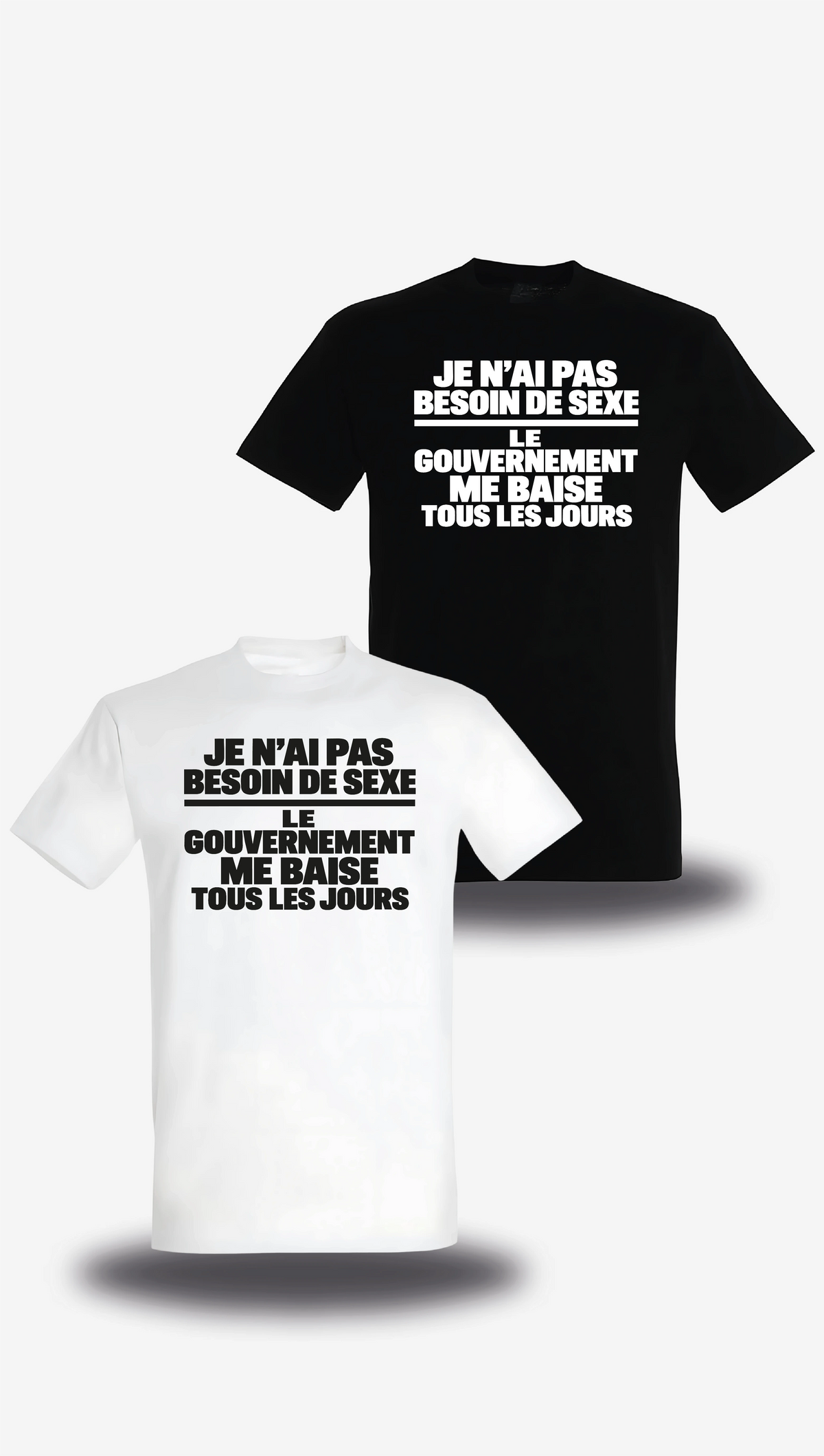 T-shirt « je n'ai pas Besoin de Sexe le Gouvernement me Baise tous les jours » en blanc et noir, vus de face, design humour